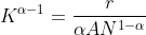 K^{\alpha - 1} = \frac{r}{\alpha A N ^ {1 - \alpha }}